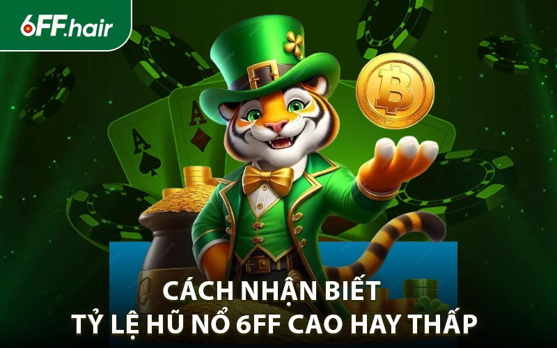 Cách nhận biết tỷ lệ hũ nổ 6FF cao hay thấp?