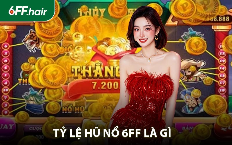 Tỷ lệ hũ nổ 6FF là gì?
